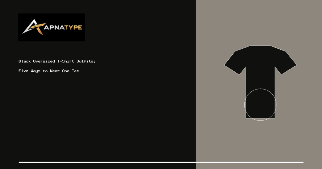 APNATYPE illustrated cover: Black Oversized T-Shirt Outfits: Five Ways to Wear One Tee