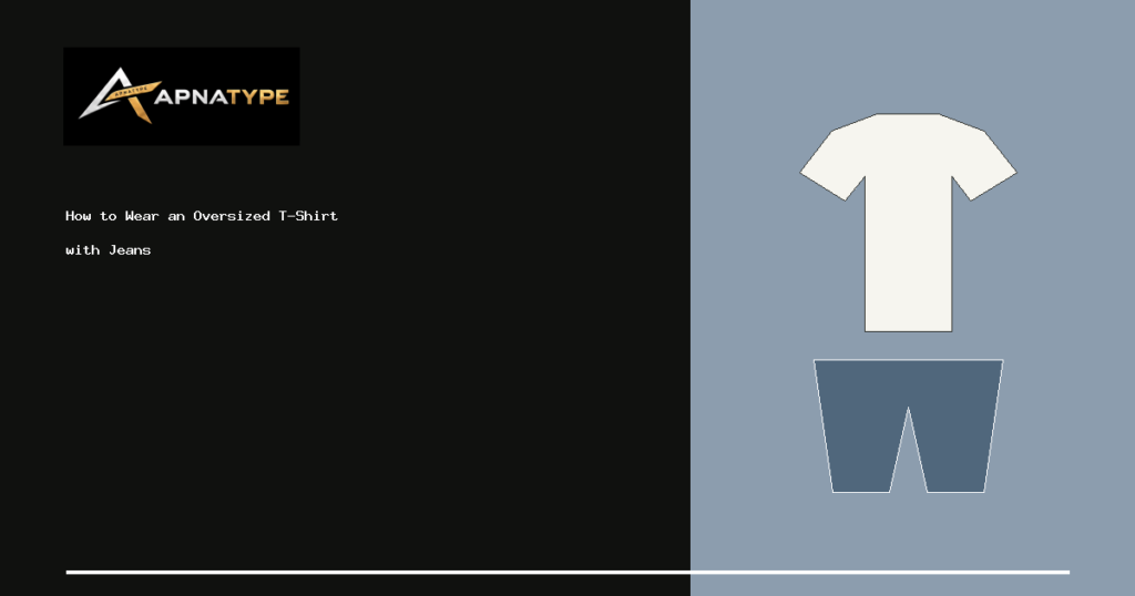 APNATYPE illustrated cover: How to Wear an Oversized T-Shirt with Jeans