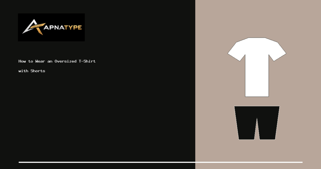 APNATYPE illustrated cover: How to Wear an Oversized T-Shirt with Shorts